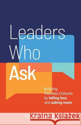 Leaders Who Ask: Building Fearless Cultures by telling less and asking more