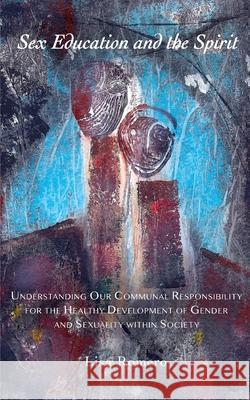 Sex Education and the Spirit: Understanding Our Communal Responsibility for the Healthy Development of Gender and Sexuality within Society