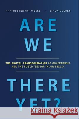 Are We There Yet?: The Digital Transformation of Government and the Public Service in Australia
