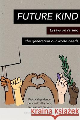 Future Kind: Essays on raising the generation our world needs