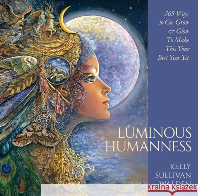 Luminous Humanness: 365 Ways to Go, Grow & Glow to Make This Your Best Year Yet