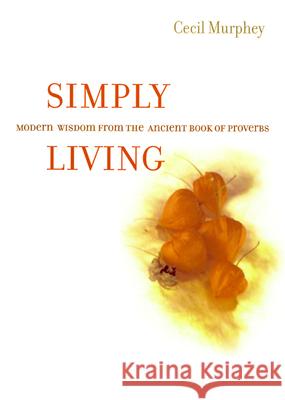 Simply Living: Modern Wisdom from the Ancient Book of Proverbs