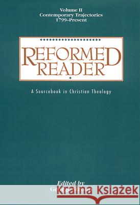 Reformed Reader: A Sourcebook in Christian Theology: Volume 2: Contemporary Trajectories, 1799-Present