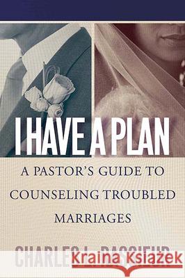 I Have a Plan: A Pastor's Guide to Counseling Troubled Marriages