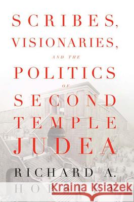 Scribes, Visionaries, and the Politics of Second Temple Judea