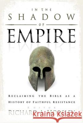 In the Shadow of Empire: Reclaiming the Bible as a History of Faithful Resistance