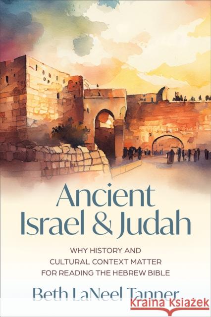 Ancient Israel and Judah: Why History and Cultural Context Matter for Reading the Hebrew Bible
