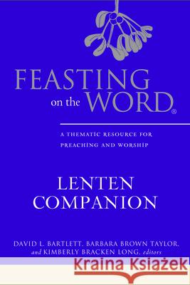 Feasting on the Word Lenten Companion: A Thematic Resource for Preaching and Worship