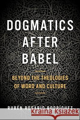 Dogmatics After Babel: Beyond the Theologies of Word and Culture