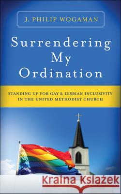 Surrendering My Ordination: Standing Up for Gay and Lesbian Inclusivity in the United Methodist Church