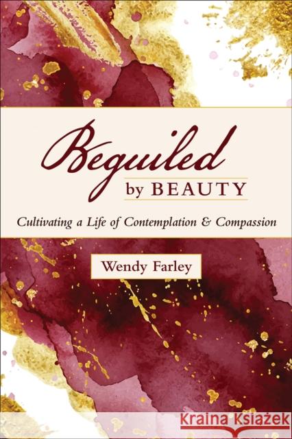 Beguiled by Beauty: Cultivating a Life of Contemplation and Compassion