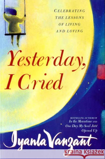 Yesterday, I Cried: Celebrating The Lessons Of Living And Loving