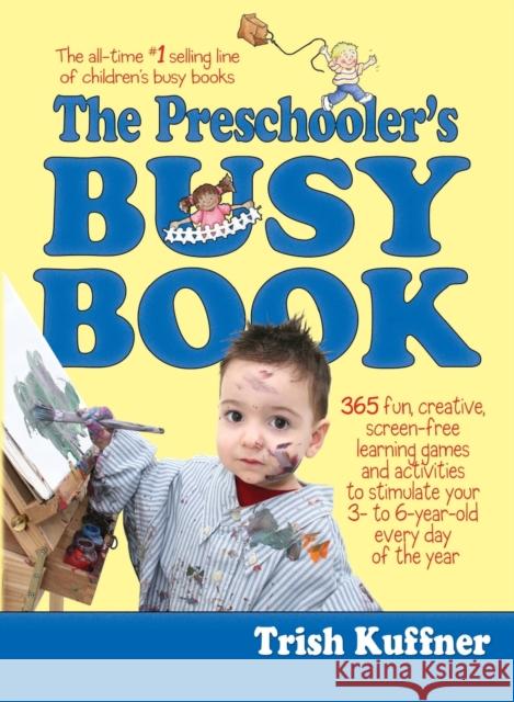 The Preschooler's Busy Book: 365 Fun, Creative, Screen-Free Learning Games and Activities to Stimulate Your 3- To 6-Year-Old Every Day of the Year