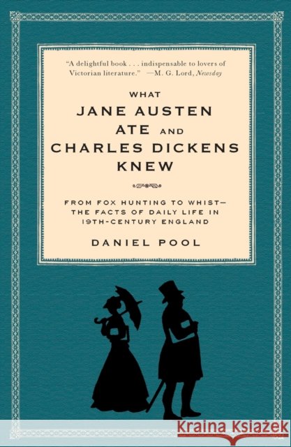 What Jane Austen Ate and Charles Dickens Knew: From Fox Hunting to Whist-The Facts of Daily Life in Nineteenth-Century England