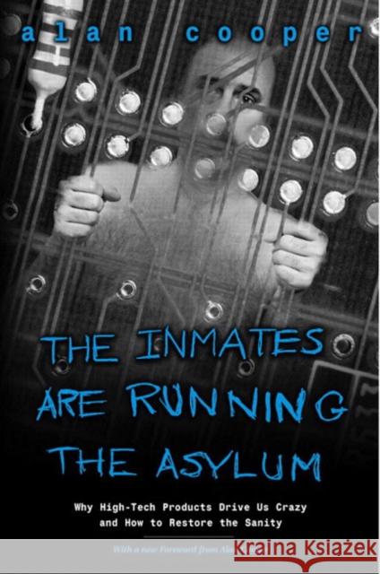 Inmates Are Running the Asylum, The: Why High Tech Products Drive Us Crazy and How to Restore the Sanity