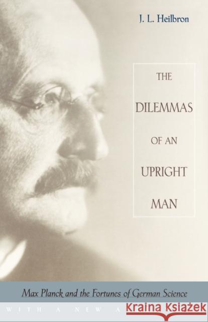 The Dilemmas of an Upright Man: Max Planck and the Fortunes of German Science, with a New Afterword