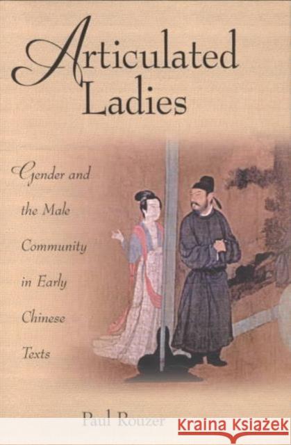 Articulated Ladies: Gender and the Male Community in Early Chinese Texts