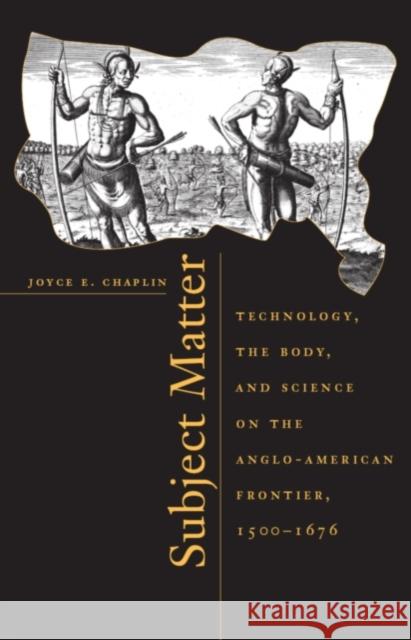 Subject Matter: Technology, the Body, and Science on the Anglo-American Frontier, 1500-1676