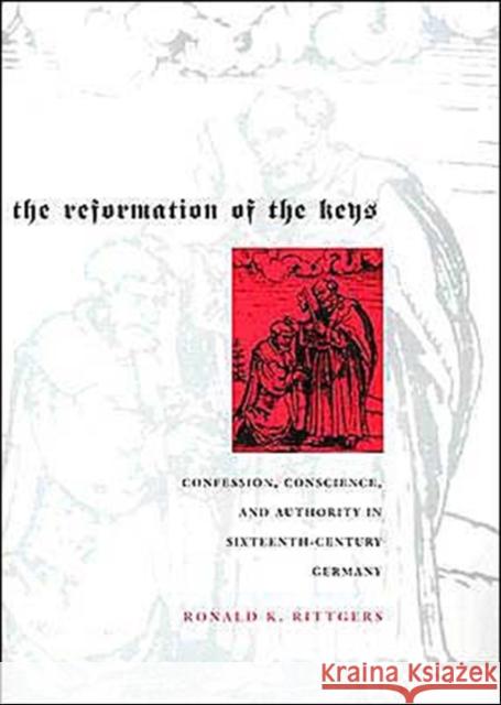 Reformation of the Keys: Confession, Conscience, and Authority in Sixteenth-Century Germany