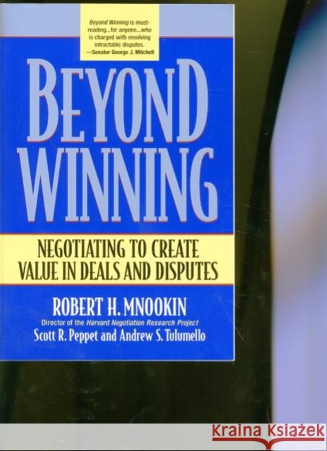 Beyond Winning: Negotiating to Create Value in Deals and Disputes