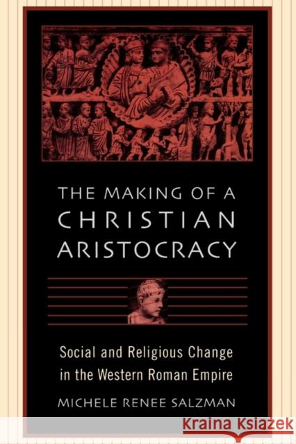 The Making of a Christian Aristocracy: Social and Religious Change in the Western Roman Empire