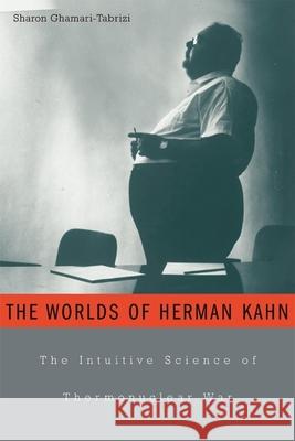Worlds of Herman Kahn: The Intuitive Science of Thermonuclear War