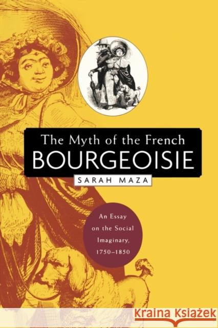 The Myth of the French Bourgeoisie: An Essay on the Social Imaginary, 1750-1850