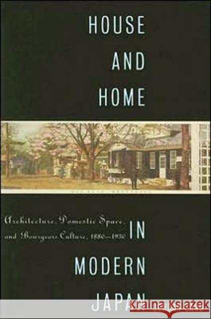 House and Home in Modern Japan: Architecture, Domestic Space, and Bourgeois Culture, 1880-1930