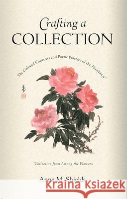 Crafting a Collection: The Cultural Contexts and Poetic Practice of the Huajian Ji (Collection from Among the Flowers)