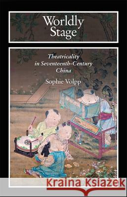 Worldly Stage: Theatricality in Seventeenth-Century China