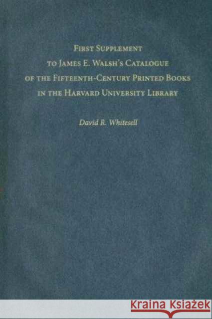 First Supplement to James E. Walsh's Catalogue of the Fifteenth-Century Printed Books in the Harvard University Library