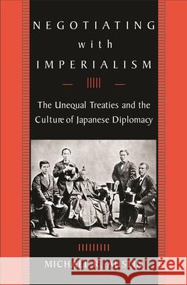 Negotiating with Imperialism: The Unequal Treaties and the Culture of Japanese Diplomacy