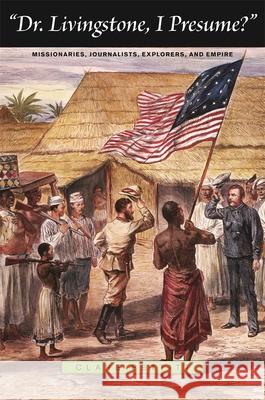 Dr. Livingstone, I Presume?: Missionaries, Journalists, Explorers, and Empire