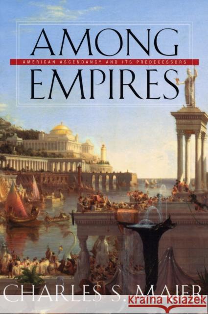 Among Empires: American Ascendancy and Its Predecessors