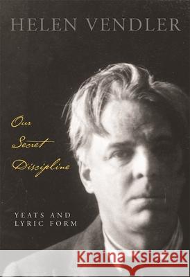 Our Secret Discipline: Yeats and Lyric Form