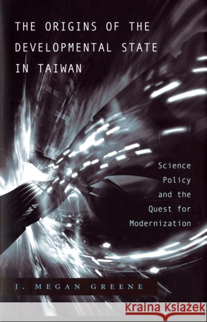 Origins of the Developmental State in Taiwan: Science Policy and the Quest for Modernization