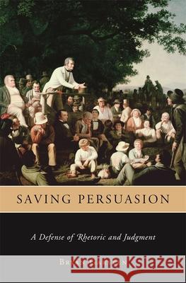 Saving Persuasion: A Defense of Rhetoric and Judgment