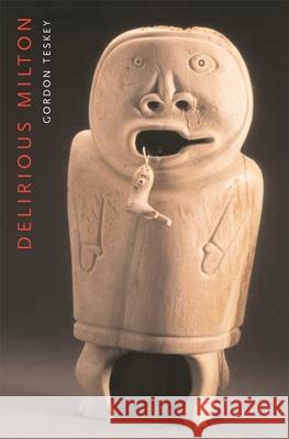 Delirious Milton: The Fate of the Poet in Modernity