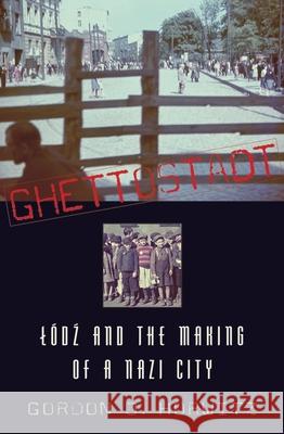Ghettostadt: Lódź And the Making of a Nazi City