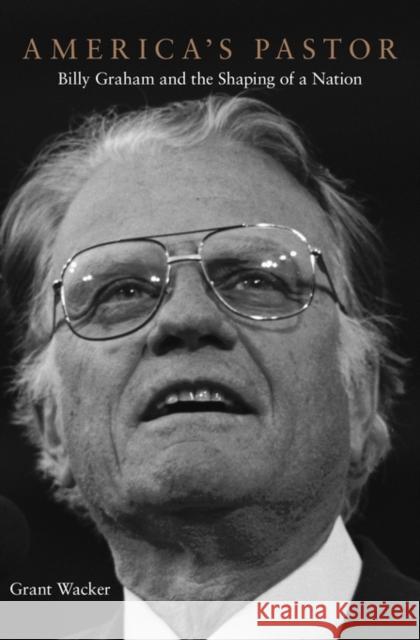 America's Pastor: Billy Graham and the Shaping of a Nation
