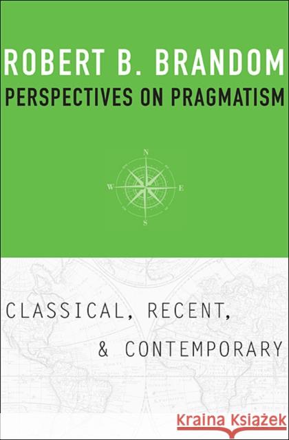 Perspectives on Pragmatism: Classical, Recent, and Contemporary