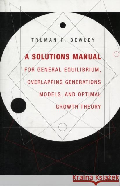 A Solutions Manual for General Equilibrium, Overlapping Generations Models, and Optimal Growth Theory