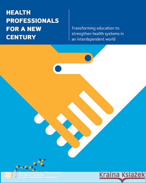 Health Professionals for a New Century: Transforming Education to Strengthen Health Systems in an Interdependent World