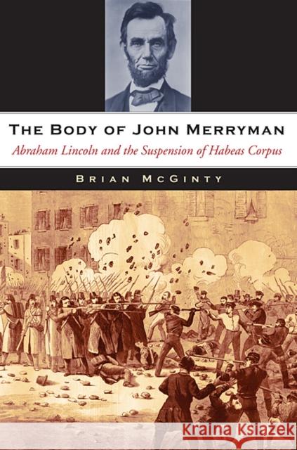 Body of John Merryman: Abraham Lincoln and the Suspension of Habeas Corpus