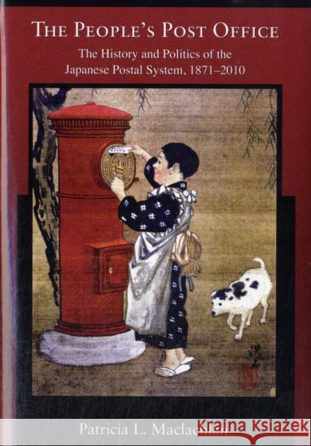 The People's Post Office: The History and Politics of the Japanese Postal System, 1871-2010