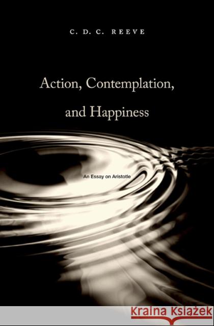 Action, Contemplation, and Happiness: An Essay on Aristotle