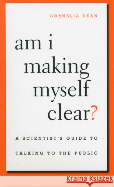 Am I Making Myself Clear?: A Scientist's Guide to Talking to the Public