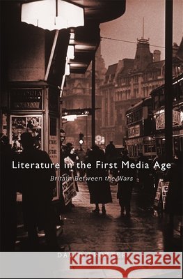 Literature in the First Media Age: Britain Between the Wars