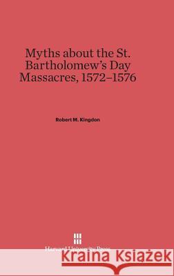 Myths About the St. Bartholomew's Day Massacres, 1572-1576