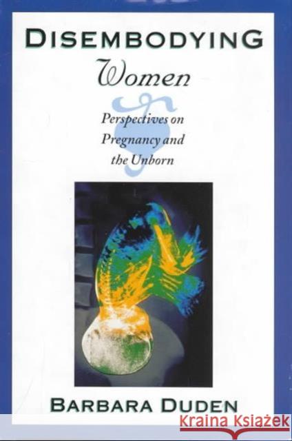 Disembodying Women: Perspectives on Pregnancy and the Unborn